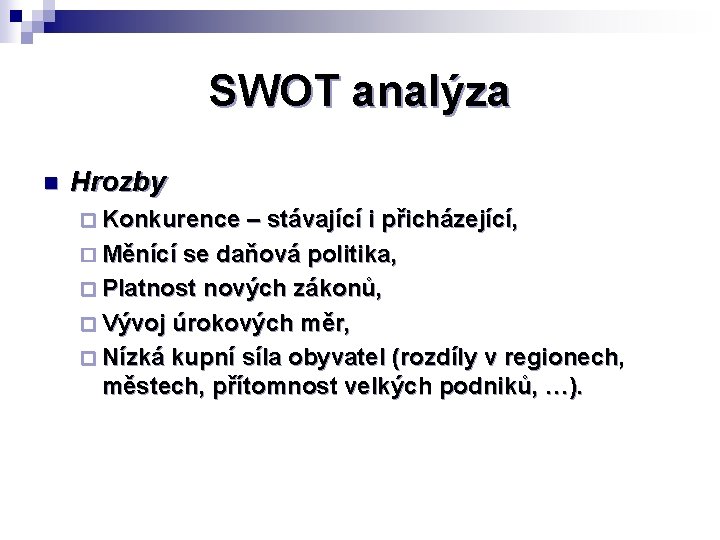 SWOT analýza n Hrozby ¨ Konkurence – stávající i přicházející, ¨ Měnící se daňová