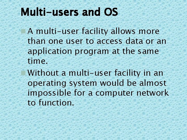 Multi-users and OS n A multi-user facility allows more than one user to access