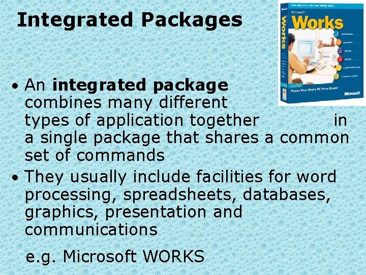 Integrated Packages • An integrated package combines many different types of application together in