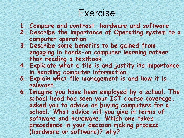 Exercise 1. Compare and contrast hardware and software 2. Describe the importance of Operating