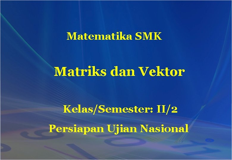 Matematika SMK Matriks dan Vektor Kelas/Semester: II/2 Persiapan Ujian Nasional 