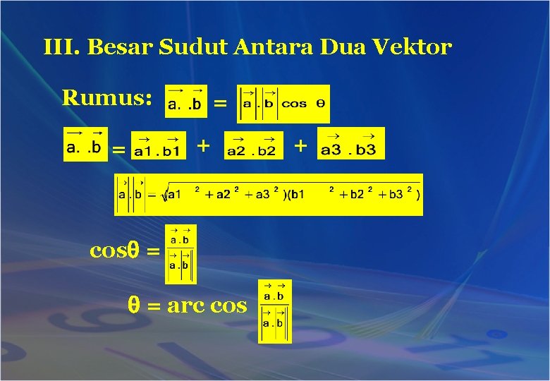 III. Besar Sudut Antara Dua Vektor Rumus: = + = cos = = arc