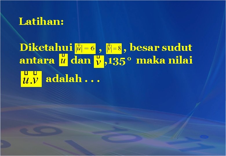 Latihan: Diketahui , , besar sudut antara dan , 135 0 maka nilai adalah.