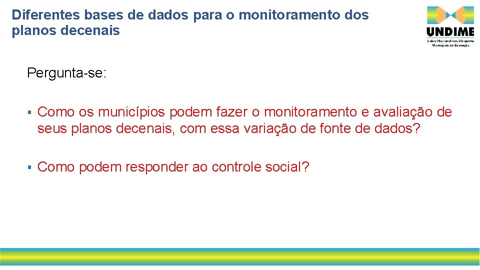 Diferentes bases de dados para o monitoramento dos planos decenais Pergunta-se: § Como os