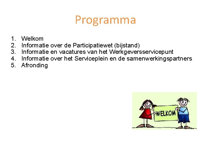 Programma 1. 2. 3. 4. 5. Welkom Informatie over de Participatiewet (bijstand) Informatie en