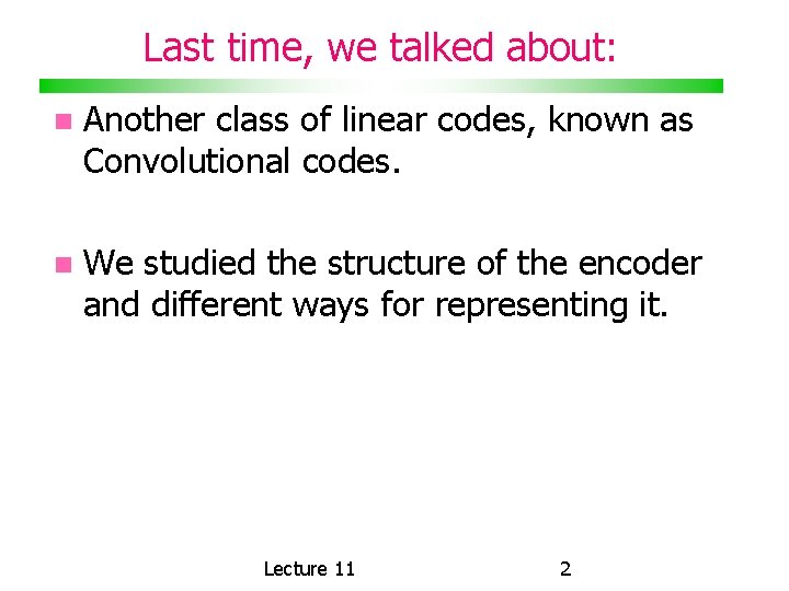 Last time, we talked about: Another class of linear codes, known as Convolutional codes.
