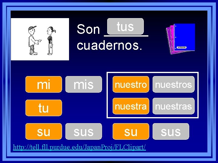 tus Son ______ cuadernos. mi mis tu su nuestros nuestras su http: //tell. fll.