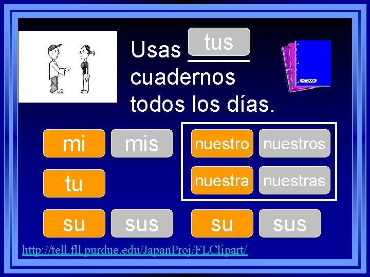 tus Usas _____ cuadernos todos los días. mi mis tu su nuestros nuestras su