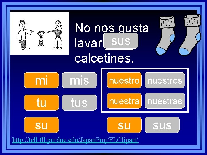 No nos gusta sus lavar ____ calcetines. mi mis nuestros tu tus nuestras su