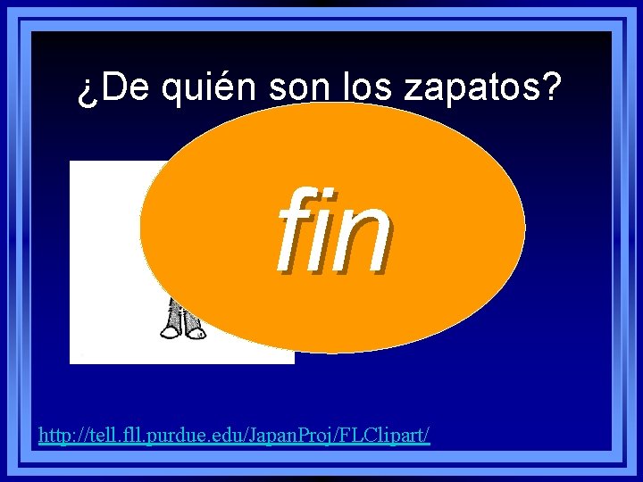 ¿De quién son los zapatos? fin http: //tell. fll. purdue. edu/Japan. Proj/FLClipart/ 