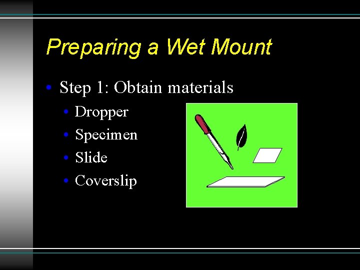 Preparing a Wet Mount • Step 1: Obtain materials • • Dropper Specimen Slide Preparing a Wet Mount • Step 1: Obtain materials • • Dropper Specimen Slide
