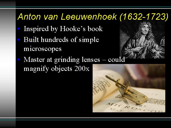 Anton van Leeuwenhoek (1632 -1723) • Inspired by Hooke’s book • Built hundreds of Anton van Leeuwenhoek (1632 -1723) • Inspired by Hooke’s book • Built hundreds of