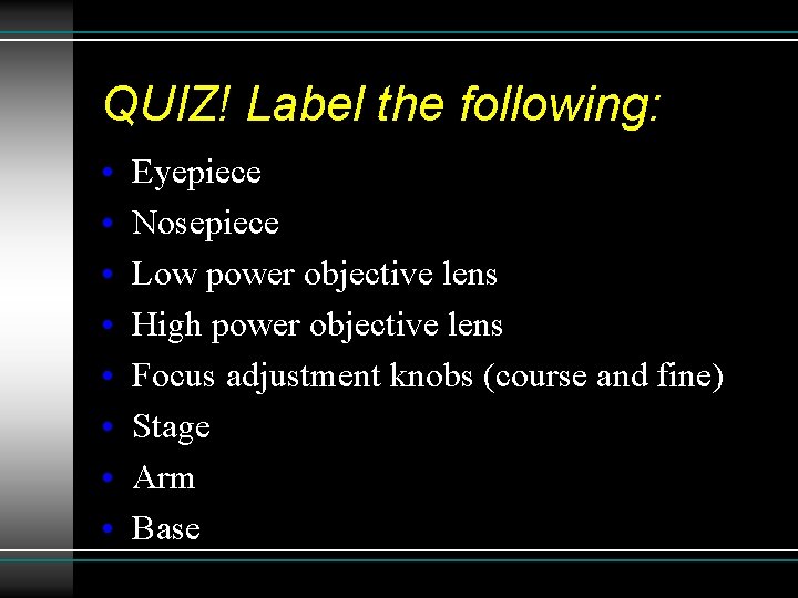 QUIZ! Label the following: • • Eyepiece Nosepiece Low power objective lens High power QUIZ! Label the following: • • Eyepiece Nosepiece Low power objective lens High power