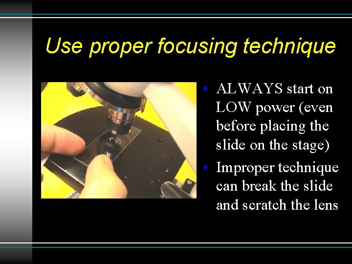 Use proper focusing technique • ALWAYS start on LOW power (even before placing the Use proper focusing technique • ALWAYS start on LOW power (even before placing the