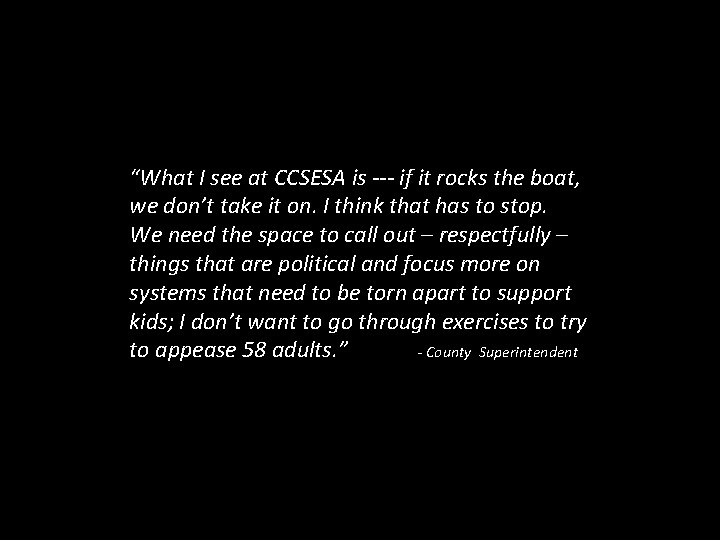 “What I see at CCSESA is --- if it rocks the boat, we don’t