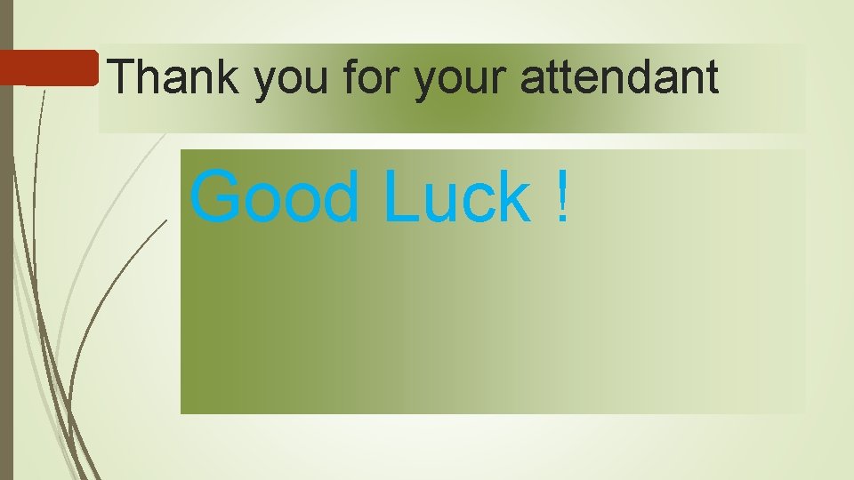 Thank you for your attendant Good Luck ! Thank you for your attendant Good Luck !