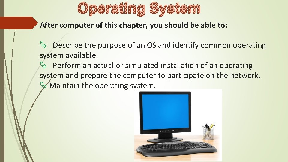 Operating System After computer of this chapter, you should be able to: Describe the Operating System After computer of this chapter, you should be able to: Describe the