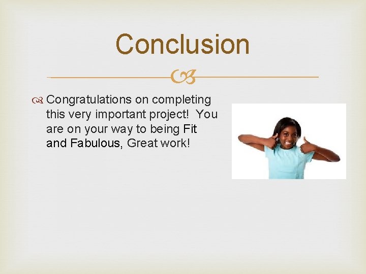 Conclusion Congratulations on completing this very important project! You are on your way to