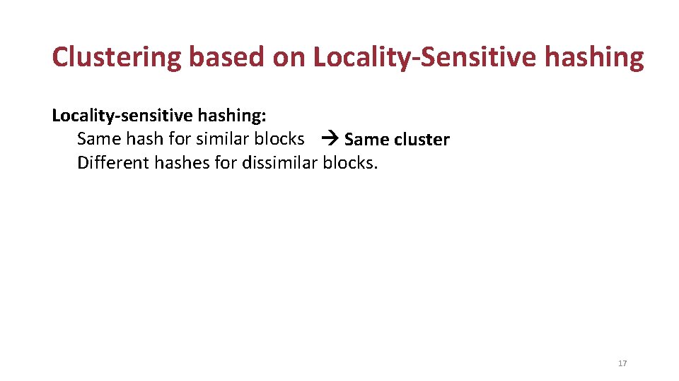 Clustering based on Locality-Sensitive hashing Locality-sensitive hashing: Same hash for similar blocks Same cluster