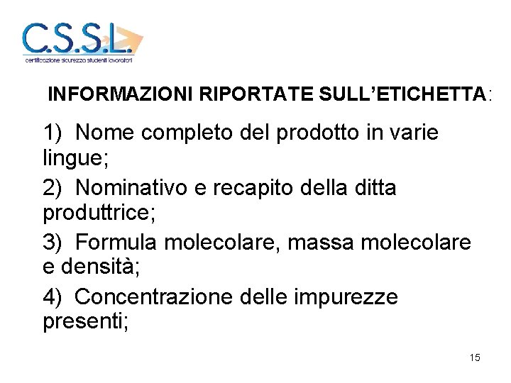 INFORMAZIONI RIPORTATE SULL’ETICHETTA: 1) Nome completo del prodotto in varie lingue; 2) Nominativo e