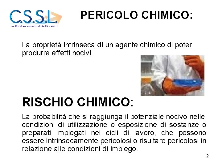 PERICOLO CHIMICO: La proprietà intrinseca di un agente chimico di poter produrre effetti nocivi.