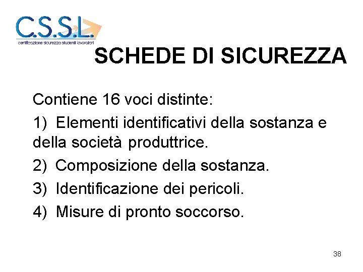 SCHEDE DI SICUREZZA Contiene 16 voci distinte: 1) Elementi identificativi della sostanza e della