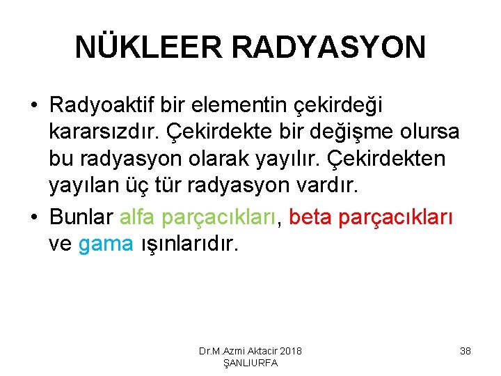 NÜKLEER RADYASYON • Radyoaktif bir elementin çekirdeği kararsızdır. Çekirdekte bir değişme olursa bu radyasyon