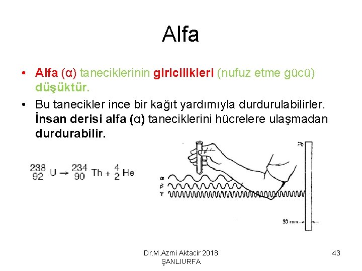 Alfa • Alfa (α) taneciklerinin giricilikleri (nufuz etme gücü) düşüktür. • Bu tanecikler ince