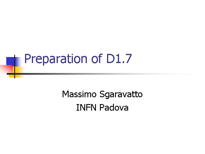 Preparation of D 1. 7 Massimo Sgaravatto INFN Padova 
