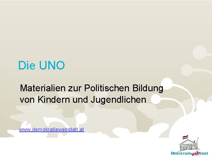 Die UNO Materialien zur Politischen Bildung von Kindern und Jugendlichen www. demokratiewebstatt. at 
