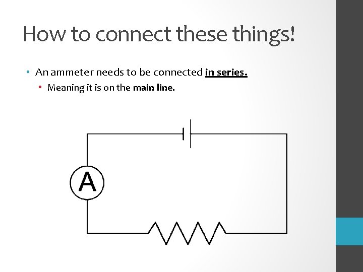 How to connect these things! • An ammeter needs to be connected in series.