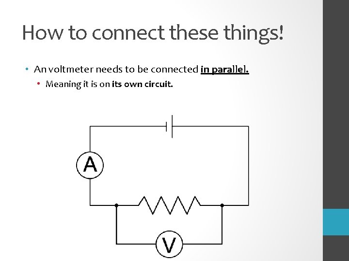 How to connect these things! • An voltmeter needs to be connected in parallel.