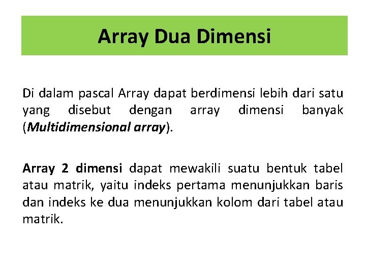 Array Dua Dimensi Di dalam pascal Array dapat berdimensi lebih dari satu yang disebut