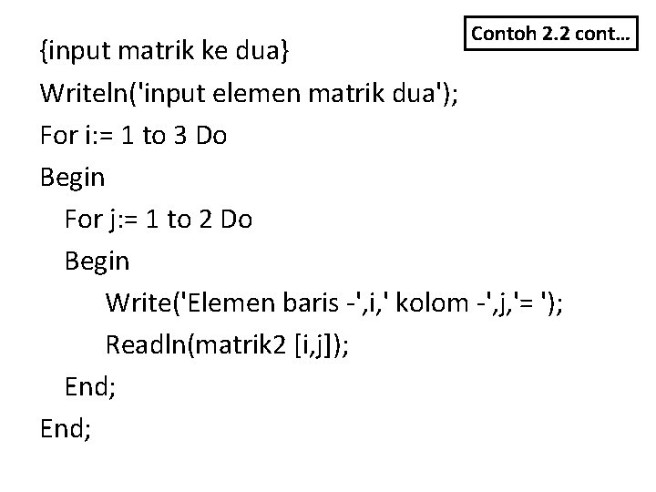 Contoh 2. 2 cont… {input matrik ke dua} Writeln('input elemen matrik dua'); For i: