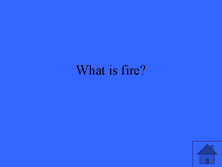 What is fire? 