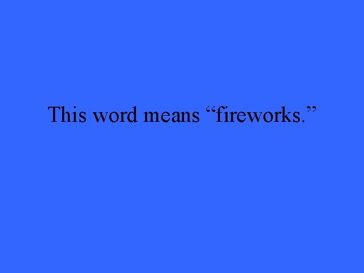 This word means “fireworks. ” 