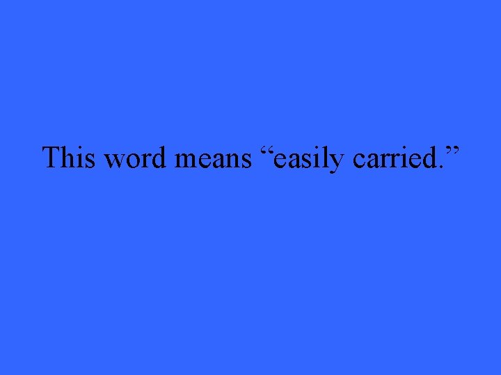 This word means “easily carried. ” 