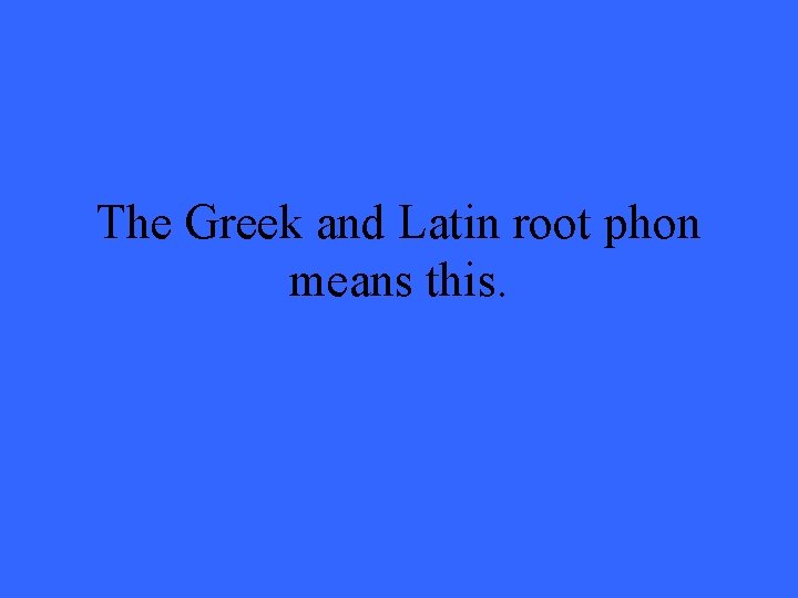 The Greek and Latin root phon means this. 