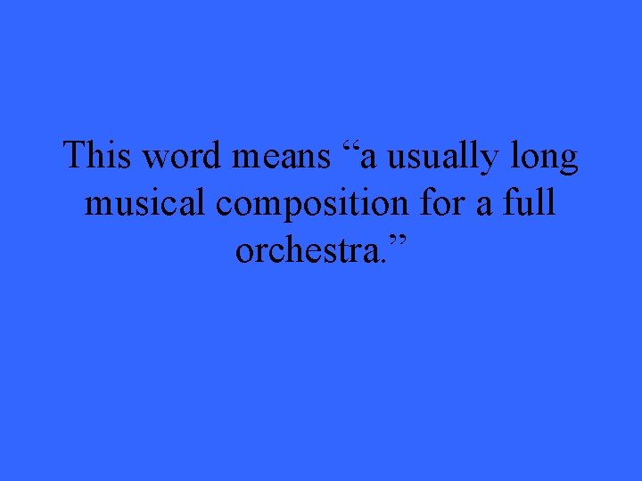 This word means “a usually long musical composition for a full orchestra. ” 