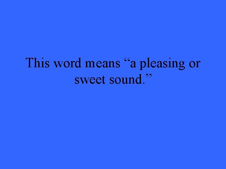 This word means “a pleasing or sweet sound. ” 