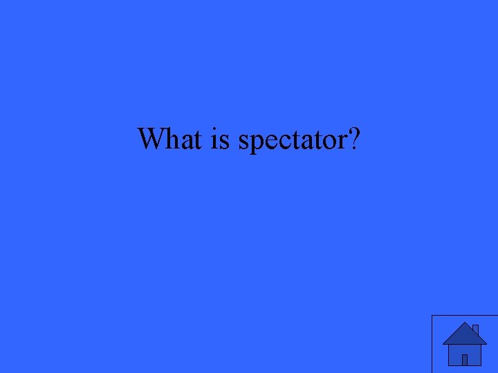 What is spectator? 