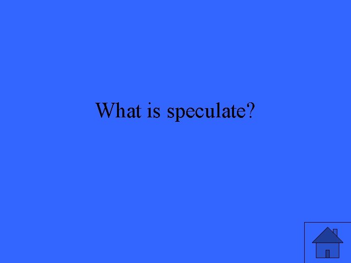 What is speculate? 