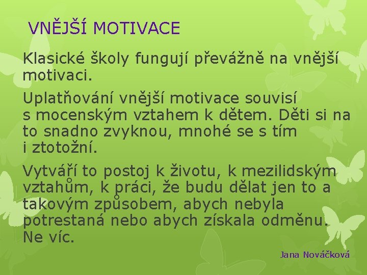 VNĚJŠÍ MOTIVACE Klasické školy fungují převážně na vnější motivaci. Uplatňování vnější motivace souvisí s