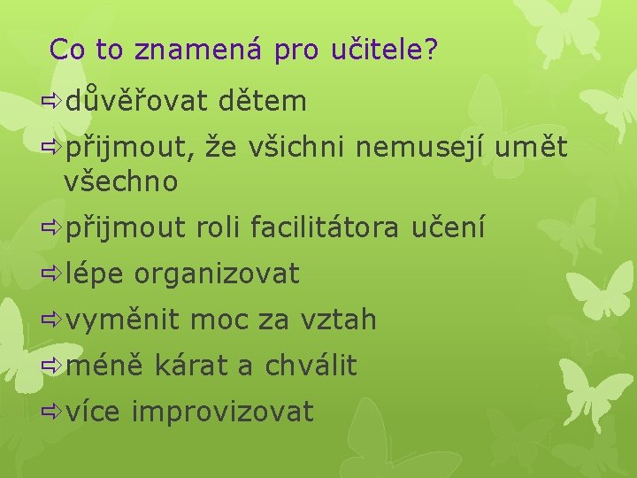 Co to znamená pro učitele? důvěřovat dětem přijmout, že všichni nemusejí umět všechno přijmout