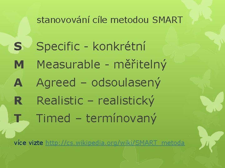 stanovování cíle metodou SMART S Specific - konkrétní M Measurable - měřitelný A Agreed