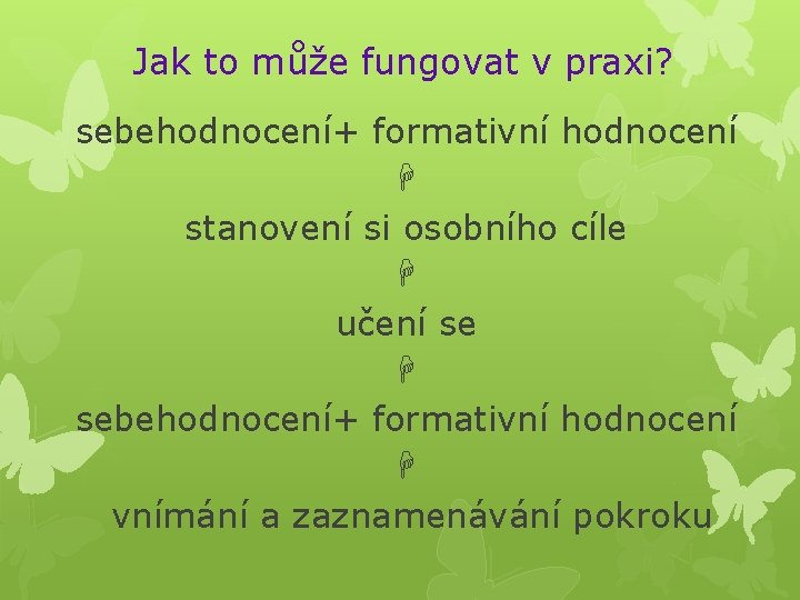 Jak to může fungovat v praxi? sebehodnocení+ formativní hodnocení stanovení si osobního cíle učení