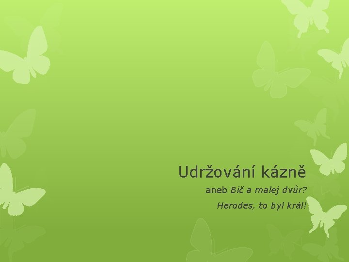 Udržování kázně aneb Bič a malej dvůr? Herodes, to byl král! 