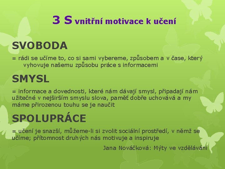 3 S vnitřní motivace k učení SVOBODA = rádi se učíme to, co si