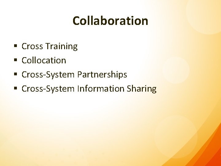 Collaboration § § Cross Training Collocation Cross-System Partnerships Cross-System Information Sharing 