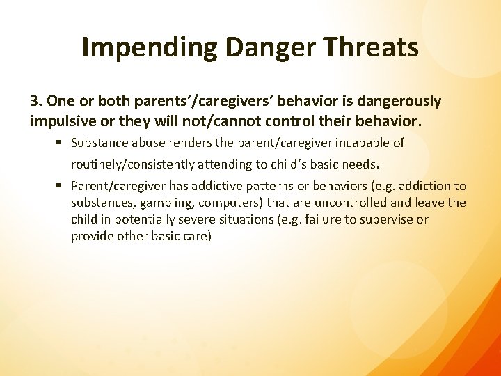 Impending Danger Threats 3. One or both parents’/caregivers’ behavior is dangerously impulsive or they